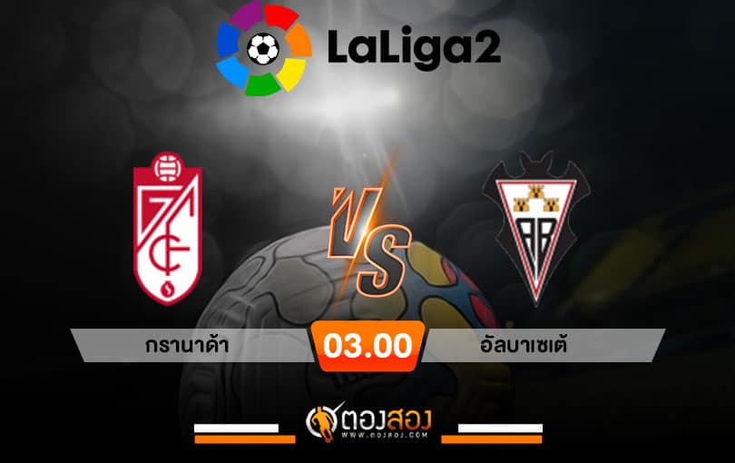 วิเคราะห์บอล ลาลีก้า 2 สเปน กรานาดา ซีเอฟ VS อัลบาเซเต้