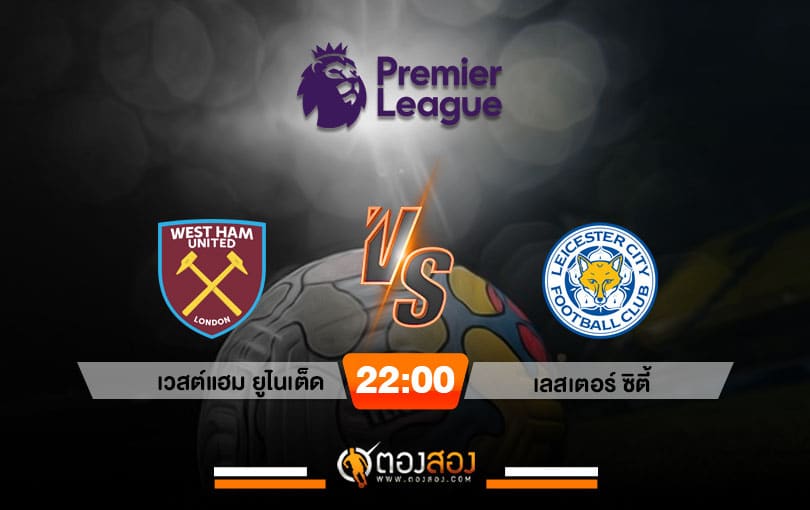 วิเคราะห์บอล พรีเมียร์ลีก อังกฤษ เวสต์แฮม ยูไนเต็ด VS เลสเตอร์ ซิตี้