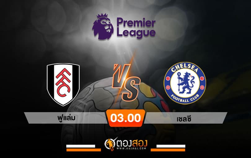 วิเคราะห์บอล พรีเมียร์ลีก อังกฤษ ฟูแล่ม VS เชลซี