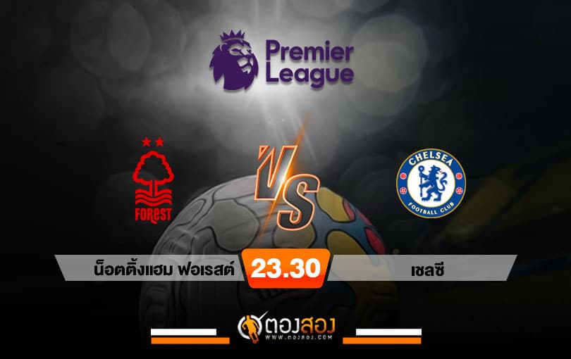 วิเคราะห์บอล พรีเมียร์ลีก อังกฤษ น็อตติ้งแฮม ฟอเรสต์ VS เชลซี