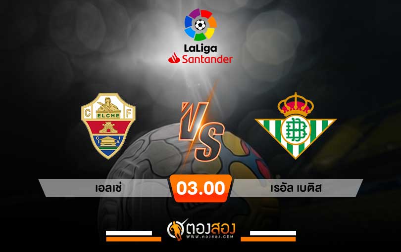 วิเคราะห์บอลลาลีกา สเปน เอลเช่ VS เรอัล เบติส