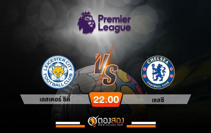 วิเคราะห์บอล พรีเมียร์ลีก อังกฤษ เลสเตอร์ ซิตี้ VS เชลซี