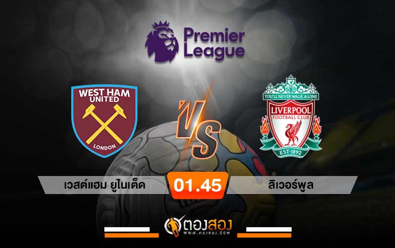 วิเคราะห์บอล พรีเมียร์ลีก อังกฤษ เวสต์แฮม ยูไนเต็ด VS ลิเวอร์พูล