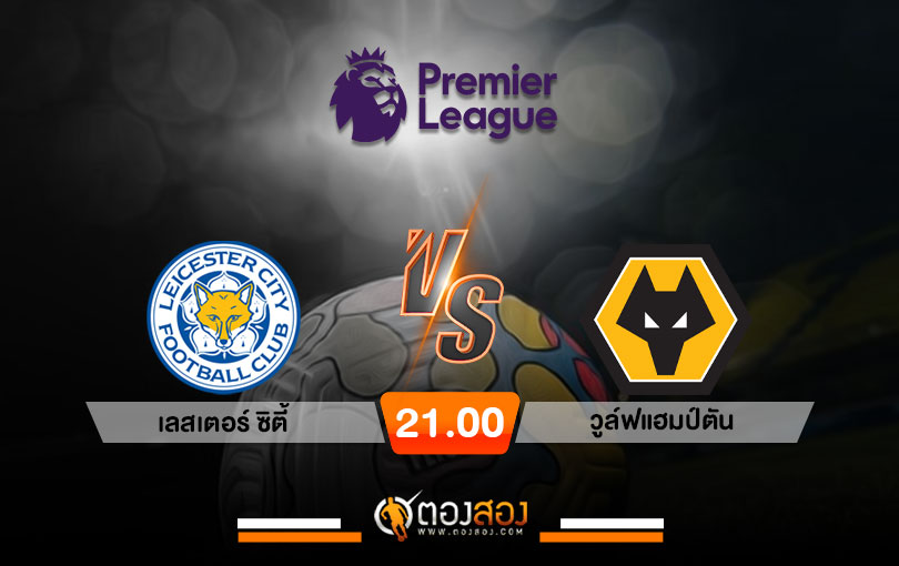 วิเคราะห์บอล พรีเมียร์ลีก อังกฤษ เลสเตอร์ ซิตี้ VS วูล์ฟแฮมป์ตัน